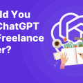 Should You Use ChatGPT as a Freelance Writer?