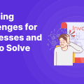 Invoicing Challenges for Businesses and How to Solve Them