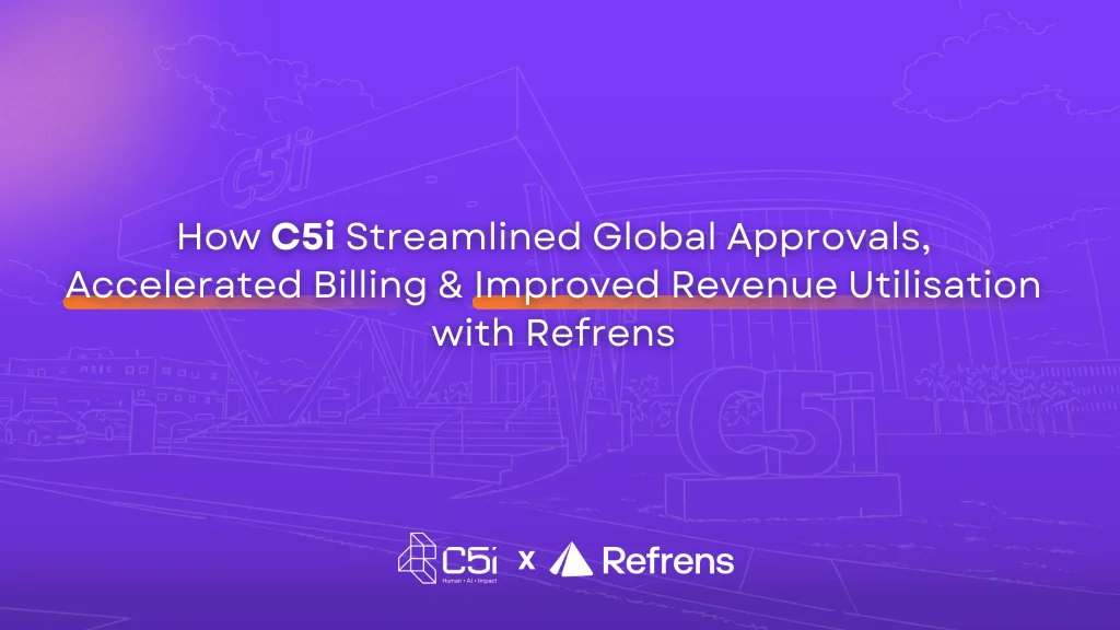 How C5i Streamlined Global Approvals, Accelerated Billing & Improved Revenue Utilisation with Refrens